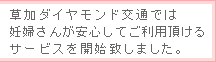 草加ダイヤモンド交通では妊婦さんが安心してご利用頂けるサービスを開始致しました。